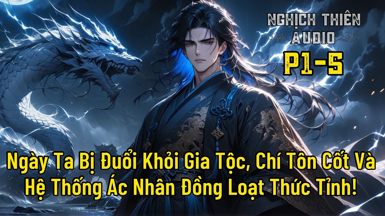 [ P1 - 5 ] Ngày Ta Bị Đuổi Khỏi Gia Tộc, Chí Tôn Cốt Và Hệ Thống Ác Nhân Đồng Loạt Thức Tỉnh!