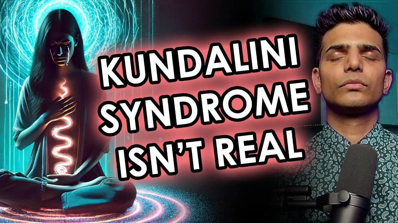 Kundalini Syndrome Isn't Real | Kundalini Awakening Series Part 36