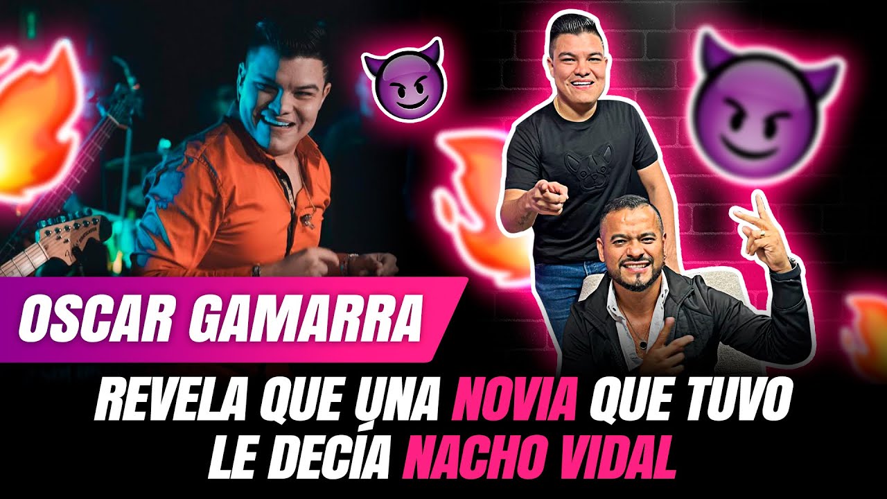 OSCAR GAMARRA, REVELA QUE UNA NOVIA QUE TUVO LE DECÍA NACHO VIDAL @Oscar Gamarra