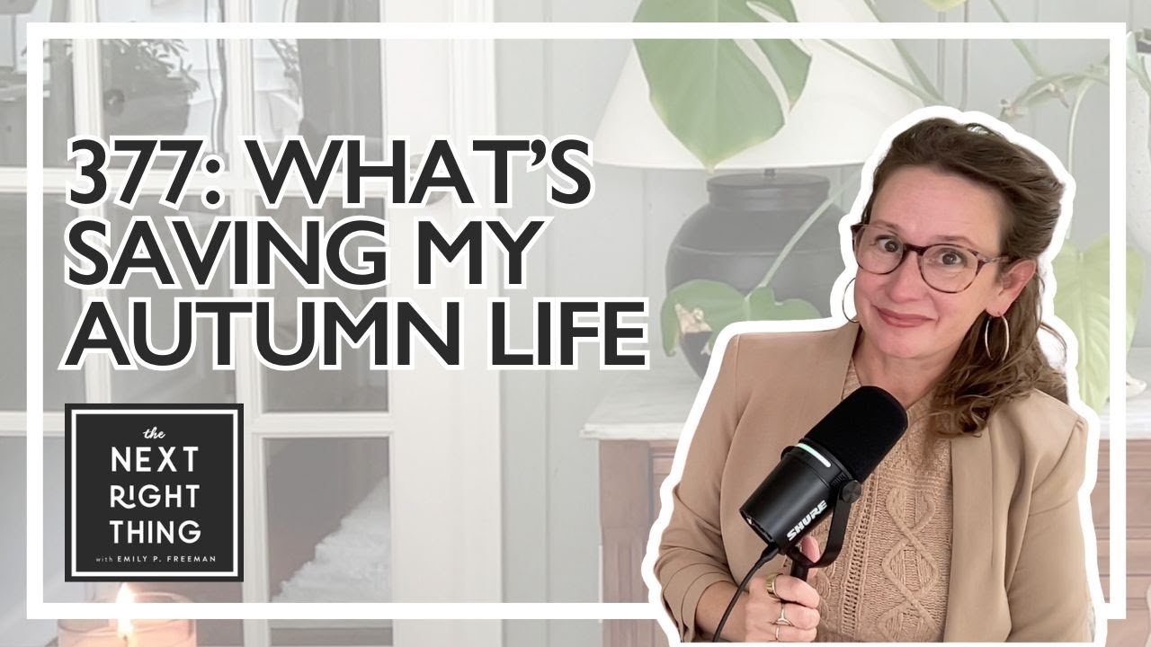 377: What's Saving My Autumn Life | The Next Right Thing