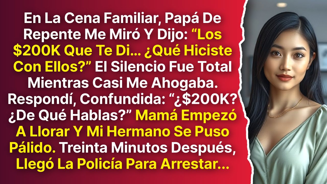 En La Cena, Papá De Repente Preguntó “¿Qué Hiciste Con Los $200K Que Te Di?” Respondí “¿Qué $200K…?”