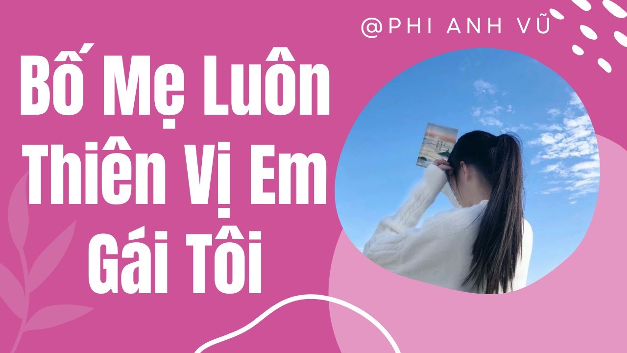 [Truyện Audio] Bố Mẹ Luôn Thiên Vị Em Gái Tôi | Phi Anh Vũ