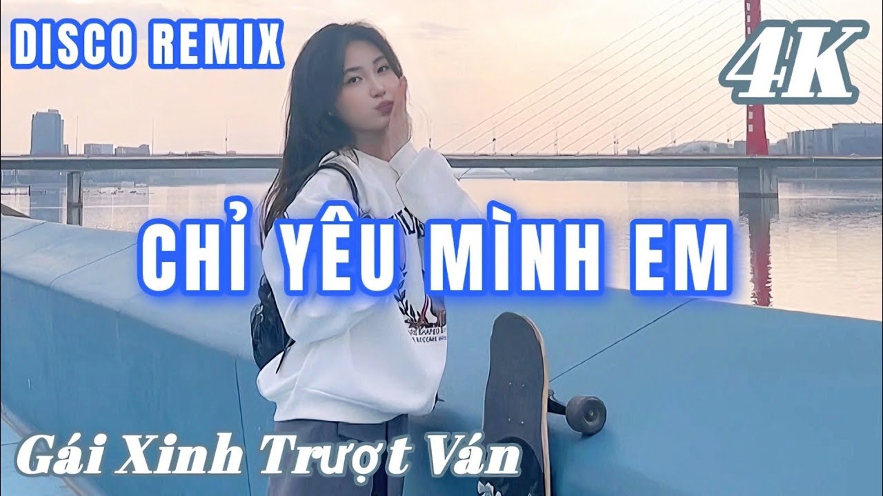 CHỈ YÊU MÌNH EM - DISCO REMIX GÁI XINH