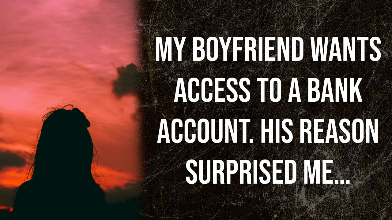 My boyfriend wants access to a bank account. His reason surprised me&hellip;
