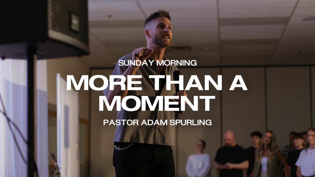 More Than A Moment | Pastor Adam Spurling