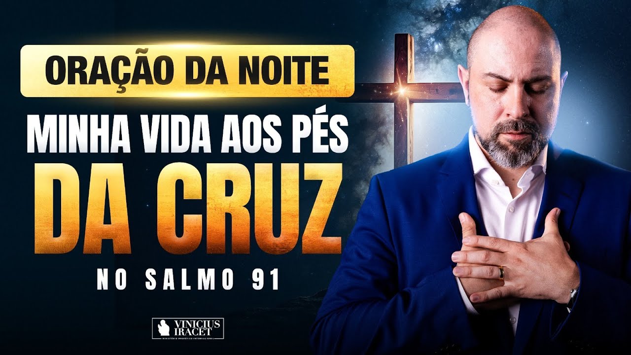 ORAÇÃO DA NOITE NO SALMO 91 - MINHA VIDA AOS PÉS DA CRUZ - PROSPERIDADE  @ViniciusIracet