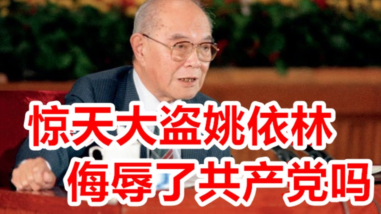 惊天大盗姚依林侮辱了共产党吗？2017.09.16