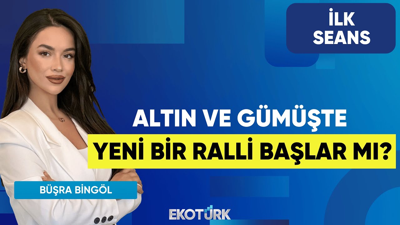 Altın ve Gümüşte Yeni Bir Ralli Başlar Mı? | Büşra Bingöl | İlk Seans