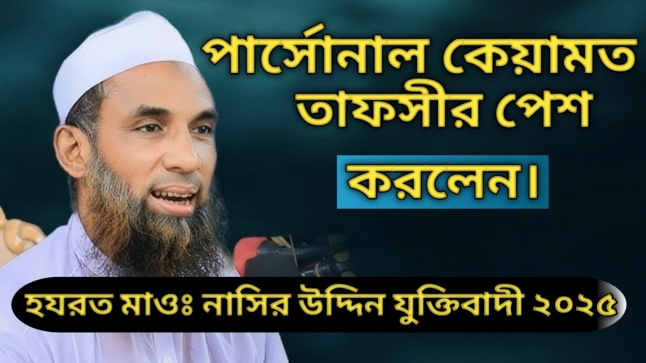 পার্সোনাল কেয়ামতের তাফসীর | হযরত মাওলানা নাসির উদ্দিন যুক্তিবাদী ২০২৫ | কিয়ামতের ভয়াবহ বাস্তবতা |