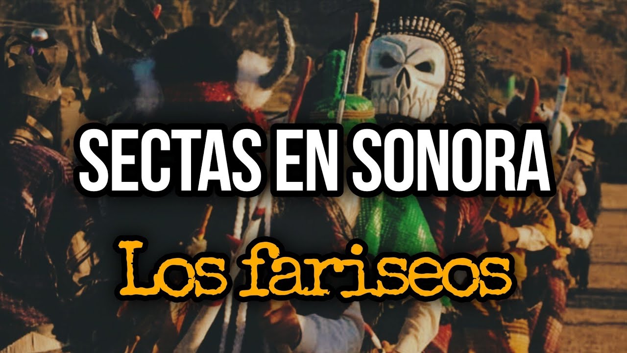 SECTAS EN SONORA, LOS FARISEOS