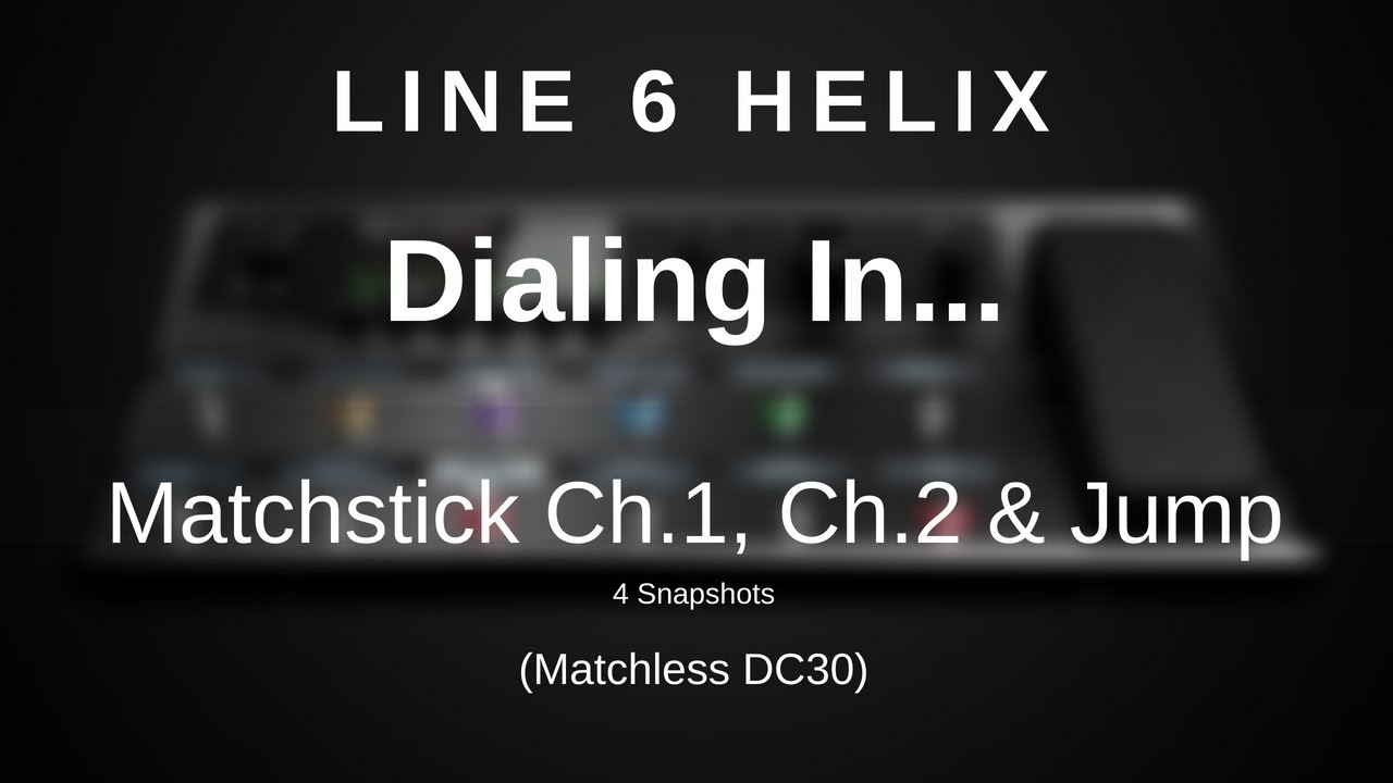 Line 6 Helix - Dialing In The Matchstick Ch.1, Ch.2 & Jump (4 Snapshots) - Matchless DC30