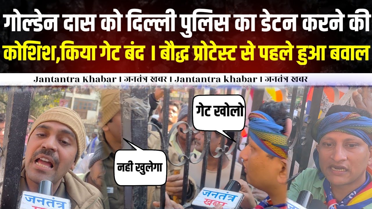 गोल्डेन दास को दिल्ली पुलिस का डेटन करने की कोशिश,किया गेट बंद । बौद्ध प्रोटेस्ट से पहले हुआ बवाल ।।