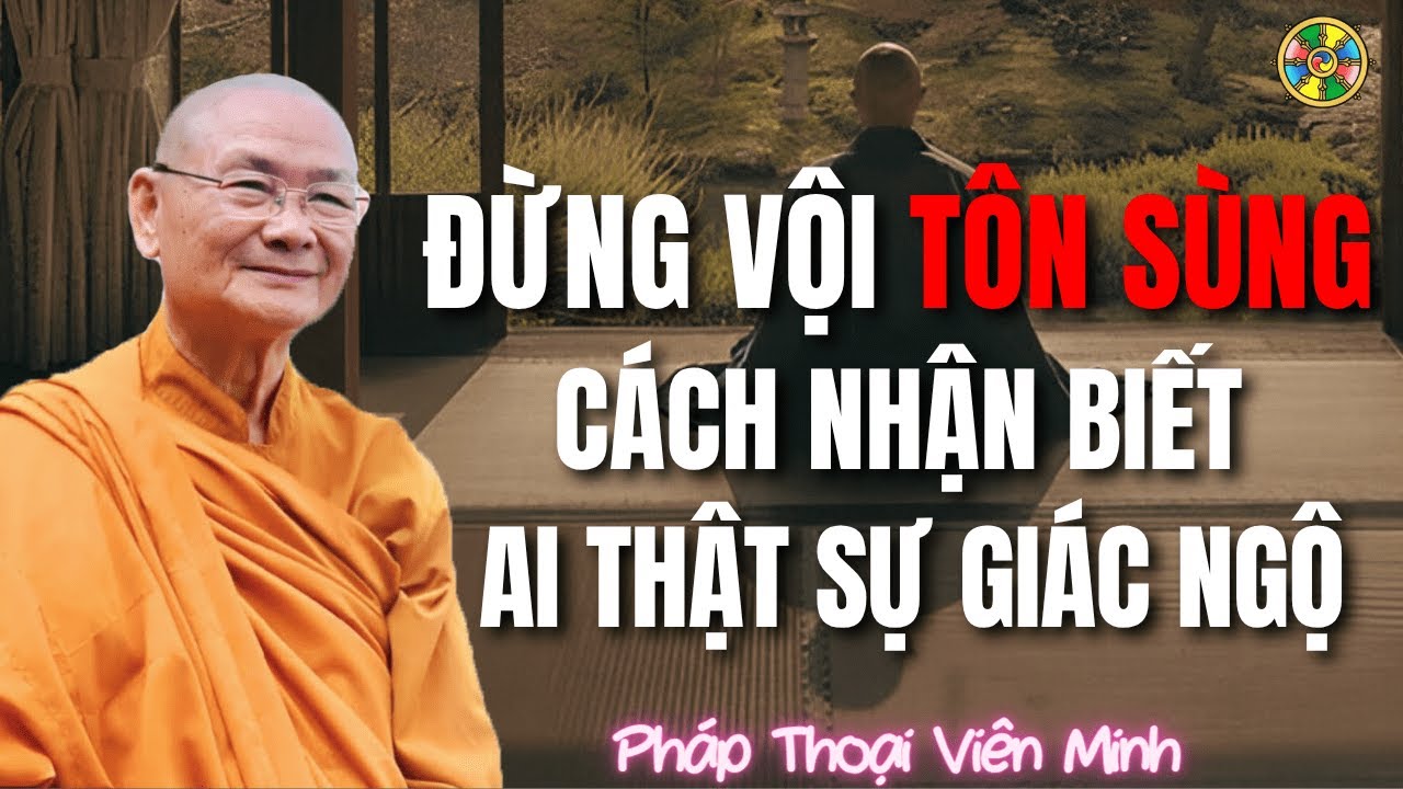 Đừng Vội Tôn Sùng – Cách Nhận Biết Ai Thật Sự Giác Ngộ | Thầy Viên Minh