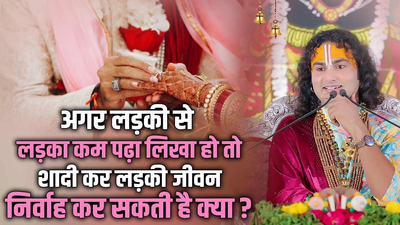 अगर लड़की से लड़का कम पढ़ा लिखा हो तो शादी कर लड़की जीवन निर्वाह कर सकती है क्या ? अनिरुद्धाचार्य जी