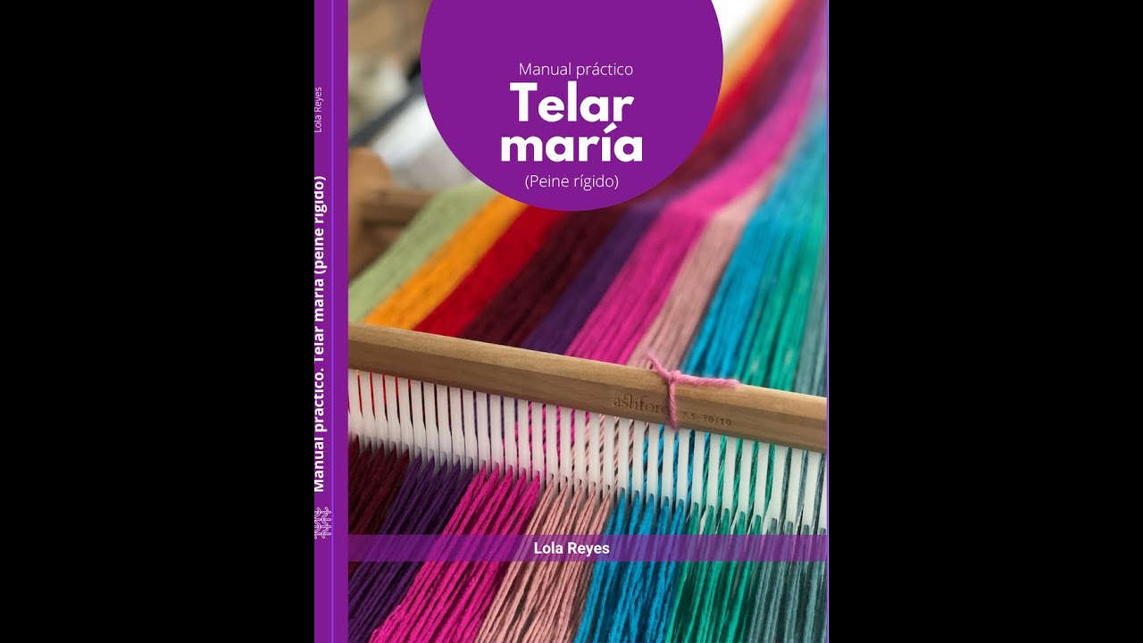 Manual Pr&aacute;ctico de c&oacute;mo tejer en telar mar&iacute;a o de peine r&iacute;gido de Lola Reyes