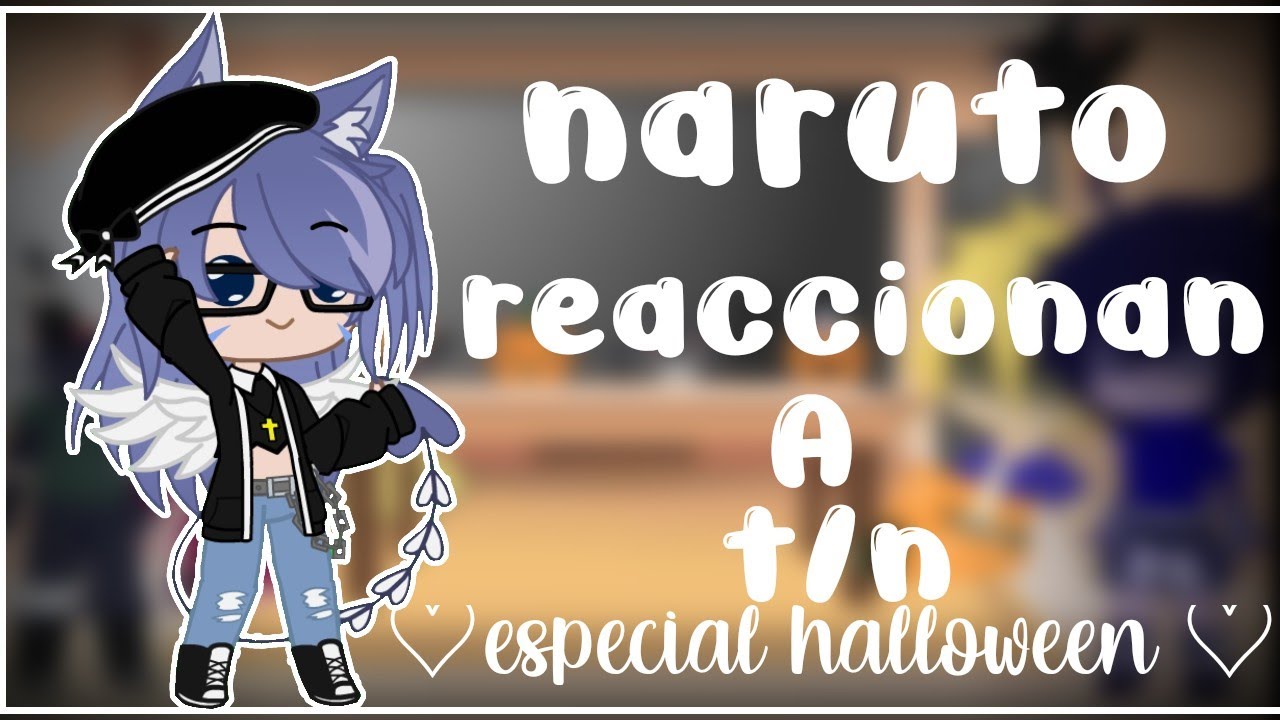 naruto reaccionan a t/n (☆ℰ𝓈𝓅ℯ𝒸𝒾𝒶𝓁 𝒽𝒶𝓁𝓁ℴ𝓌ℯℯ𝓃☆)