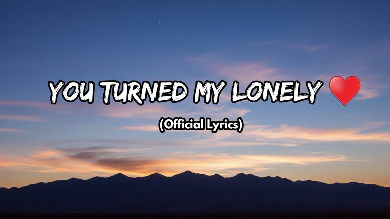 You Turned My Lonely Into Love – Romantic Love Song – Emotional Lyrics