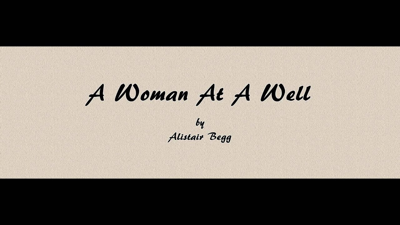 A Woman At A Well - Alistair Begg