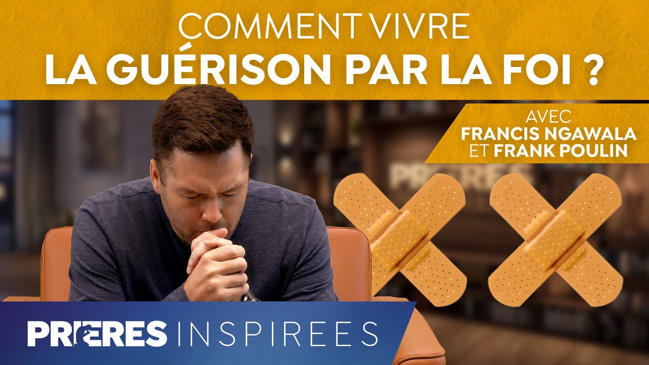 Comment vivre la guérison par la foi ? - Prières inspirées - Francis Ngawala