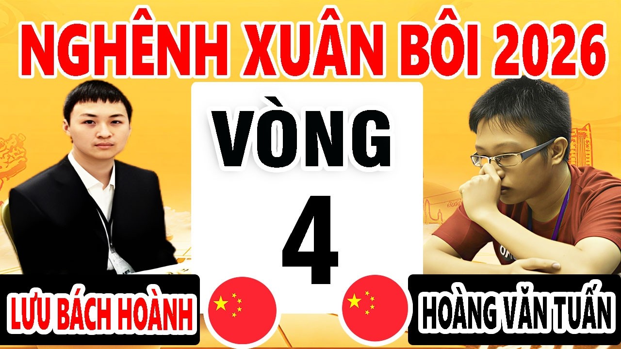 VÒNG 4 - LƯU BÁCH HOÀNH VS HOÀNG VĂN TUẤN  - GIẢI NGHÊNH XUÂN BÔI 2026 - CỜ TƯỚNG TRUNG QUỐC