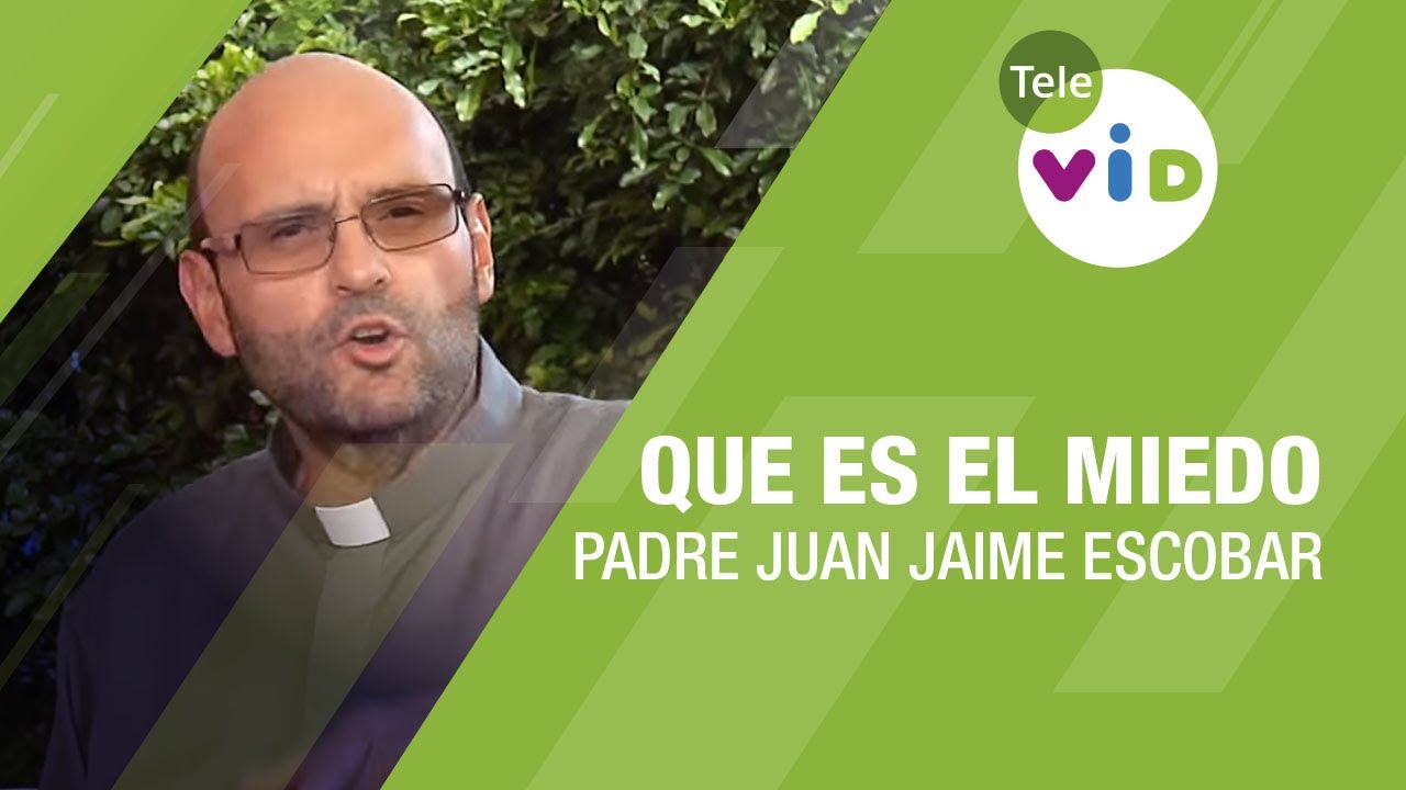 Qué es el miedo, Padre Juan Jaime Escobar - Tele VID