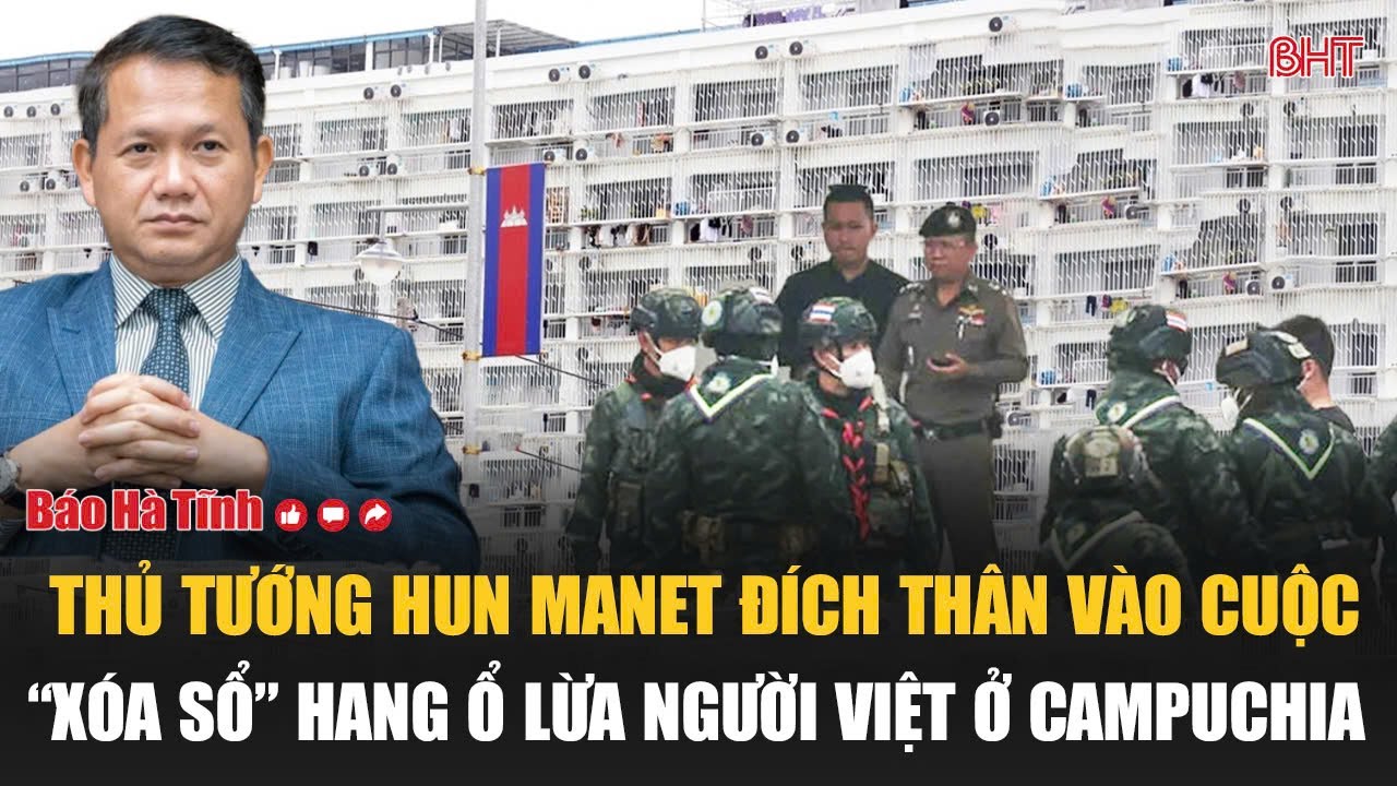 Thủ tướng Hun Manet đích thân vào cuộc “xóa sổ” hang ổ lừa người Việt ở Campuchia