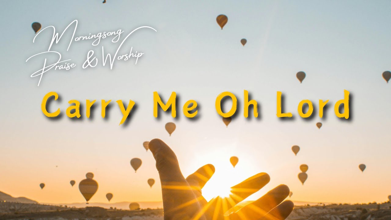 Carry Me Oh Lord - Morningsong Praise & Worship ♡