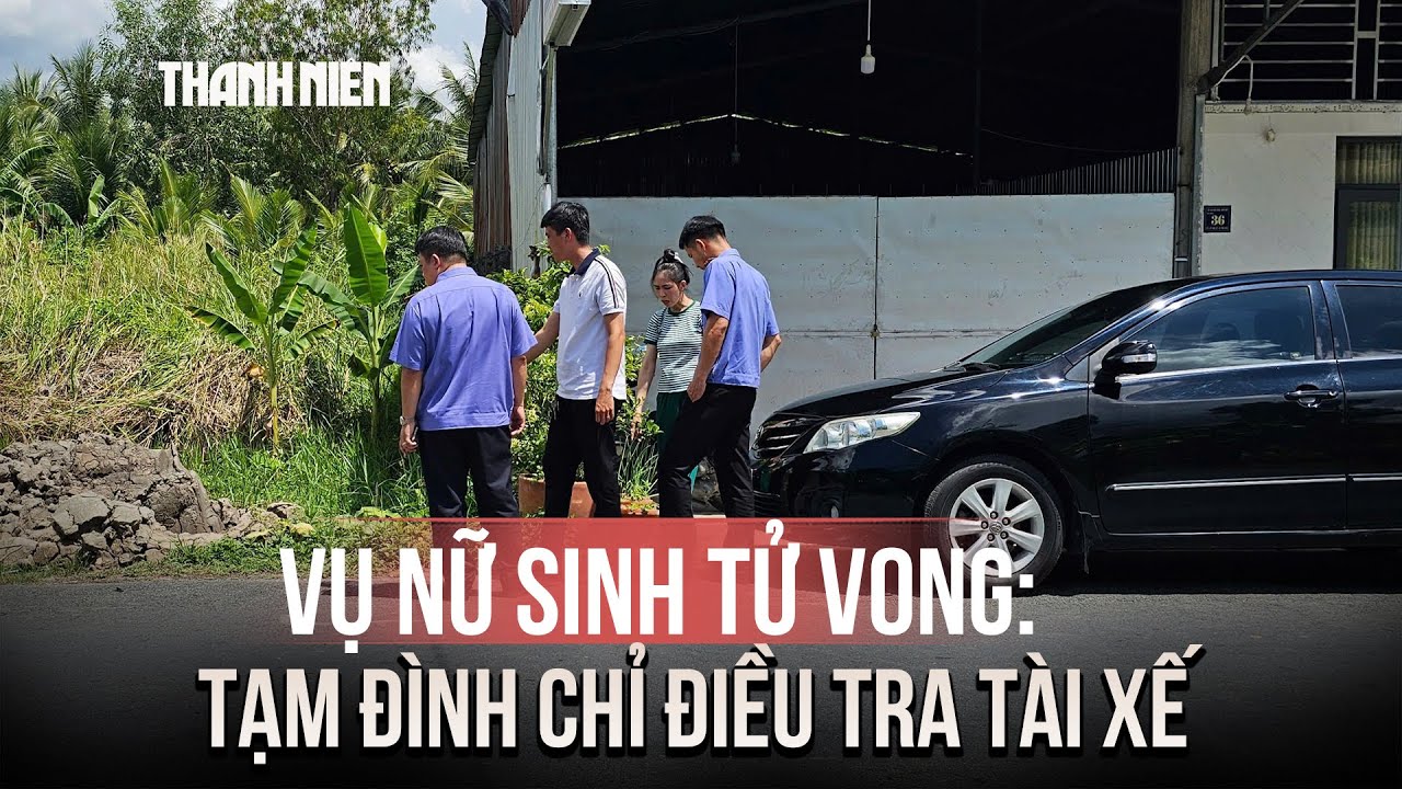 Vụ nữ sinh tử vong ở Vĩnh Long: Tạm đình chỉ điều tra tài xế