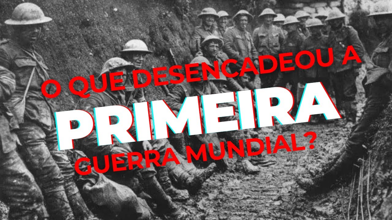 O que desencadeou a Primeira Guerra Mundial?