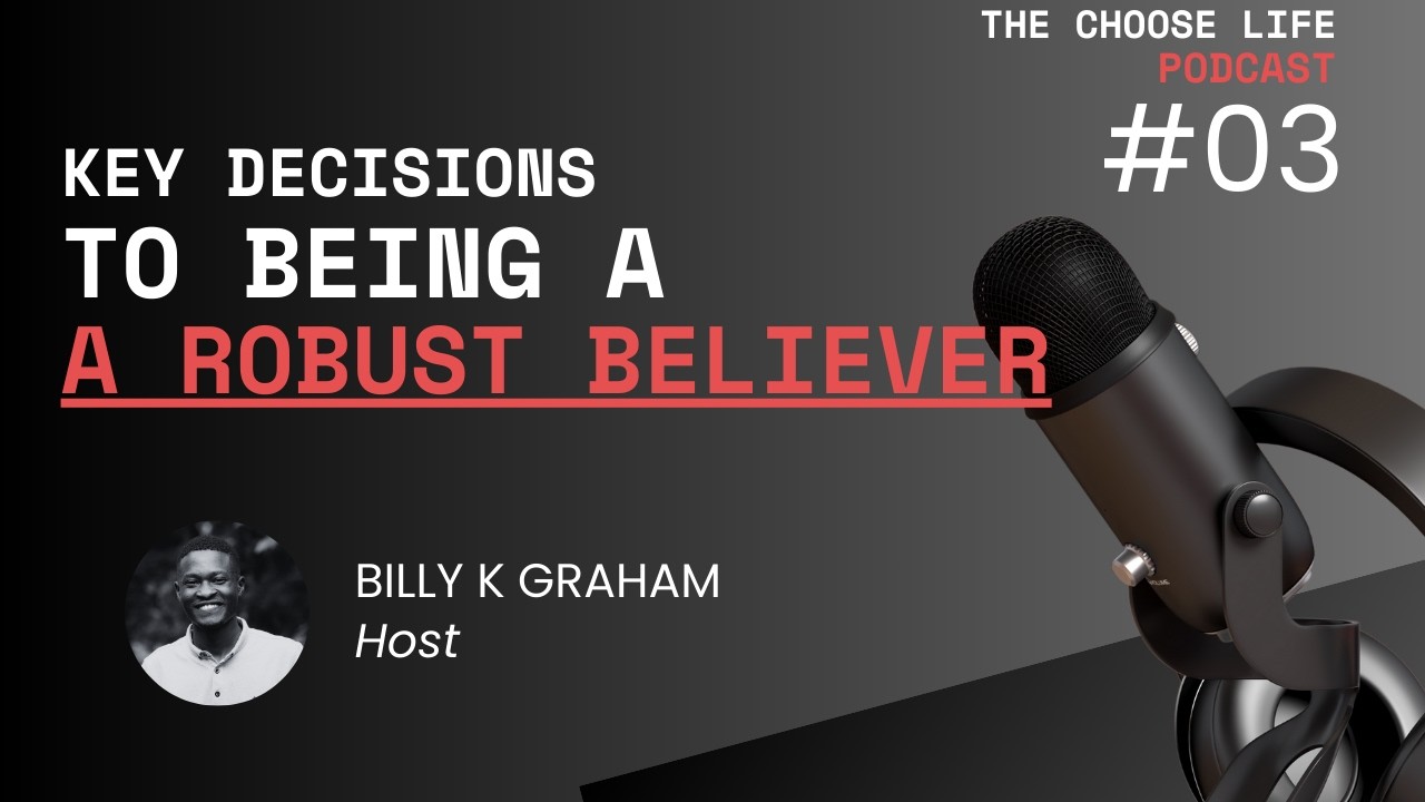Key Decisions To Being A Robust Believer |Choose Life Podcast - EP 3