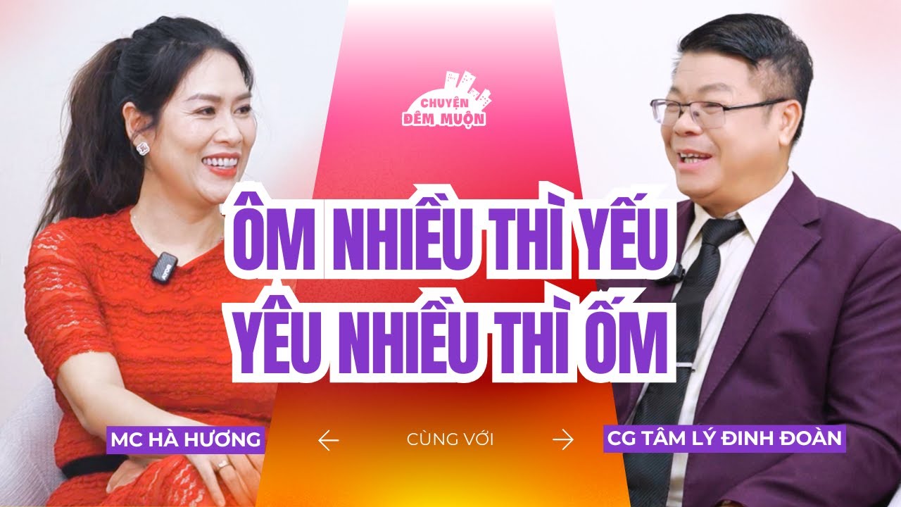 Ôm nhiều thì yếu mà Yêu nhiều thì ốm | Chuyện Đêm Muộn x Chuyên gia Đinh Đoàn