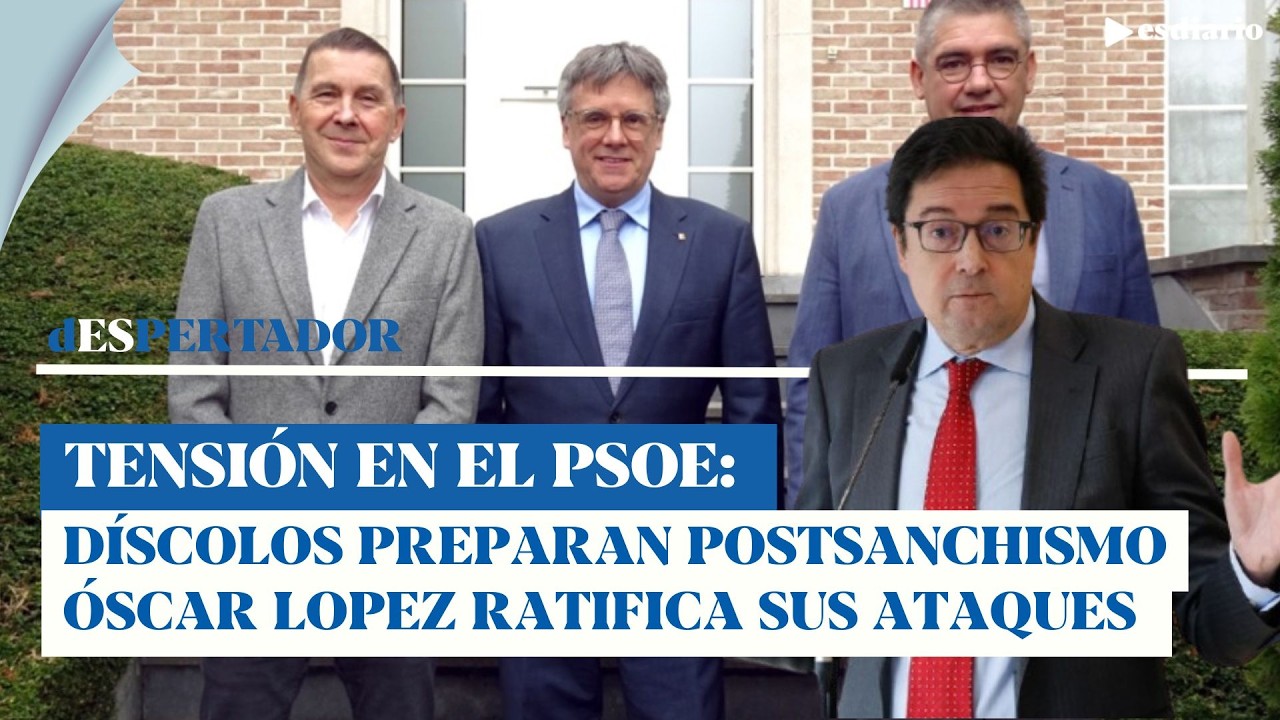 Tensión en el PSOE: díscolos preparan postsanchismo y Óscar López ataca a Lambán | ESdiario
