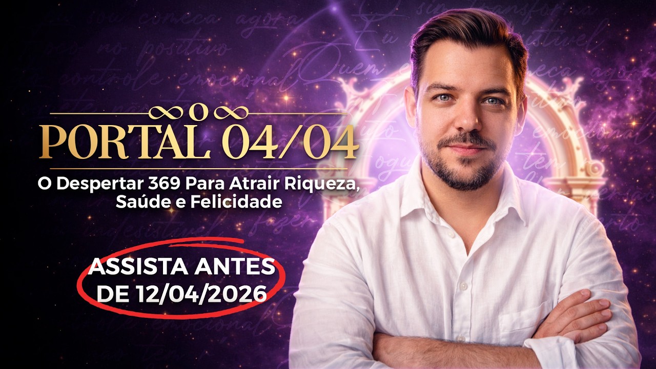 Portal 04/04: O Despertar 369 Para Atrair Riqueza, Sa&uacute;de e Felicidade | Assista antes de 12/04/2026