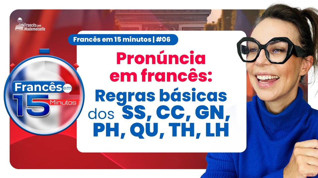 FRANCÊS EM 15 MINUTOS #06 | EVITE ERROS NA PRONÚNCIA SS, CC, GN, PH, QU, TH, LH em FRANCÊS