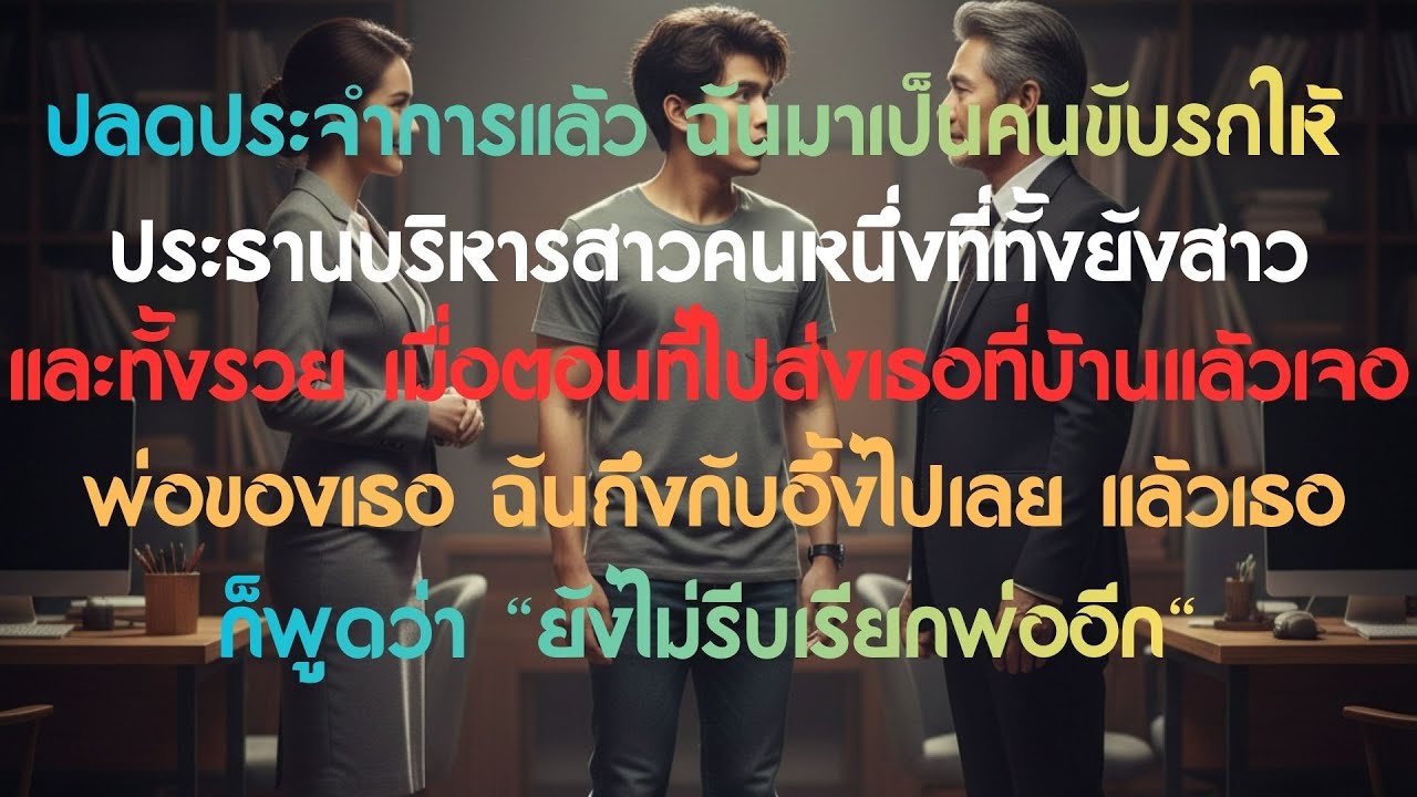 หลังปลดประจำการ ผมได้เป็นคนขับรถให้ประธานบริษัทสาว ไม่นึกเลยว่าเมื่อได้พบพ่อของเธอ ผมถึงกับตะลึง