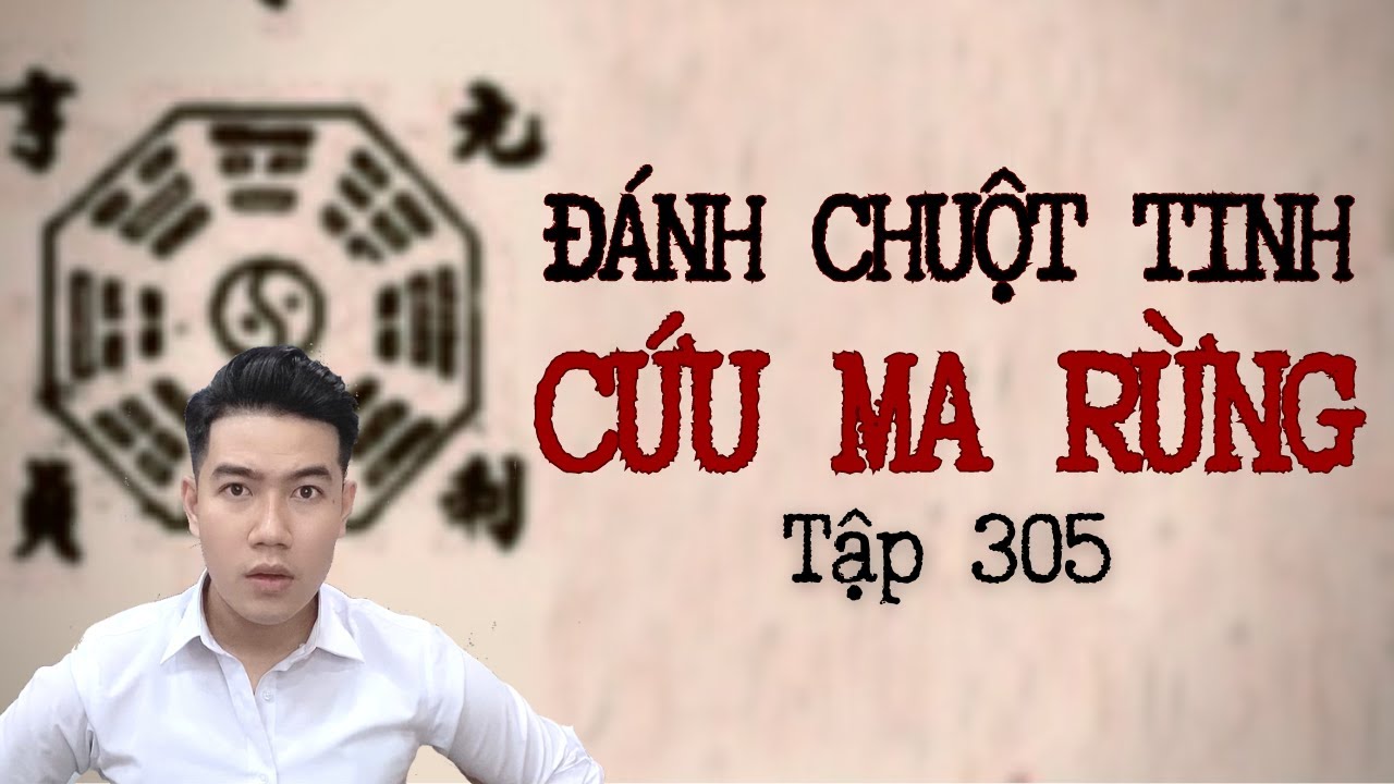 CHUYỆN MA CHÚ 3 DUY | TẬP 305: ĐÁNH CHUỘT TINH CỨU MA RỪNG