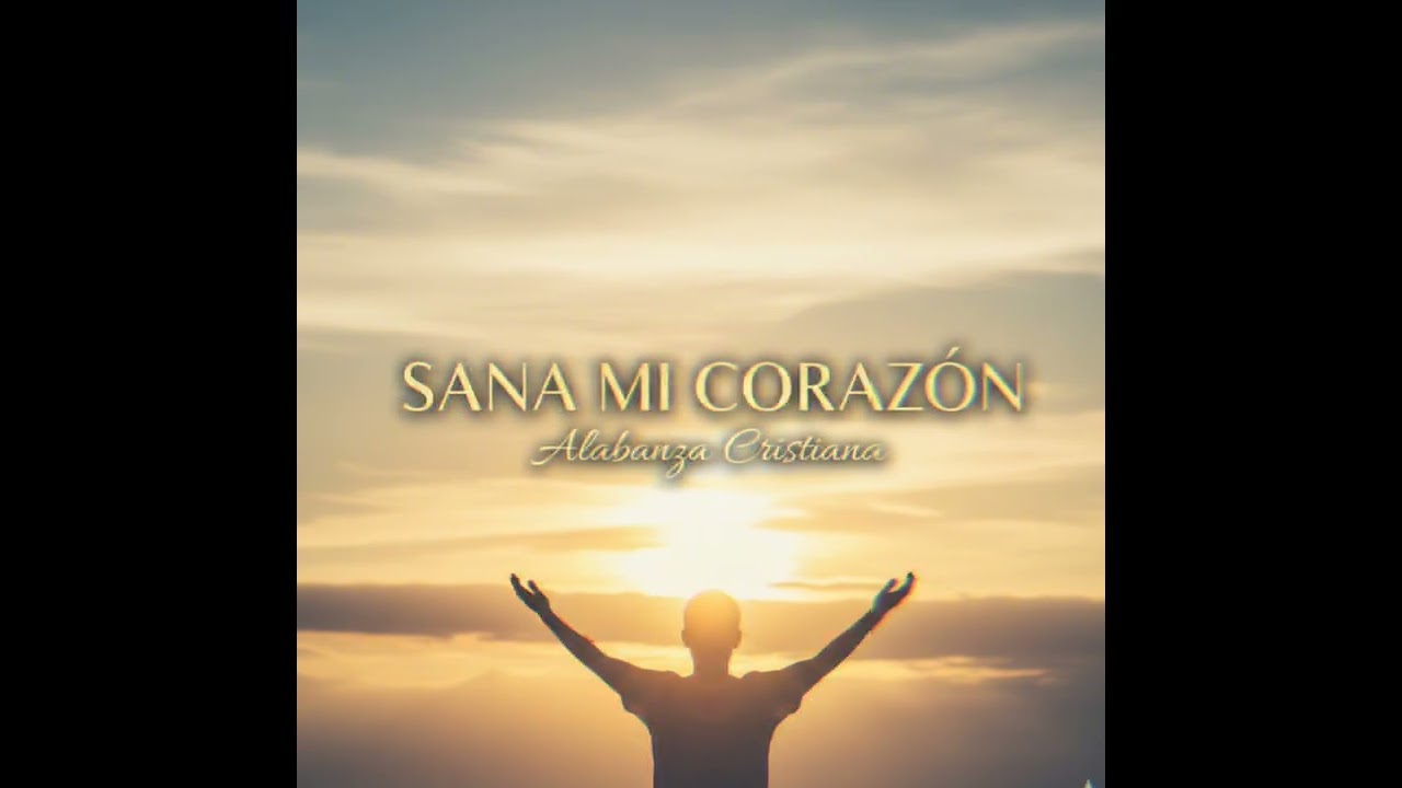 Sana Mi Corazón – Alabanza Cristiana de Sanidad y Restauración 🙏💛
