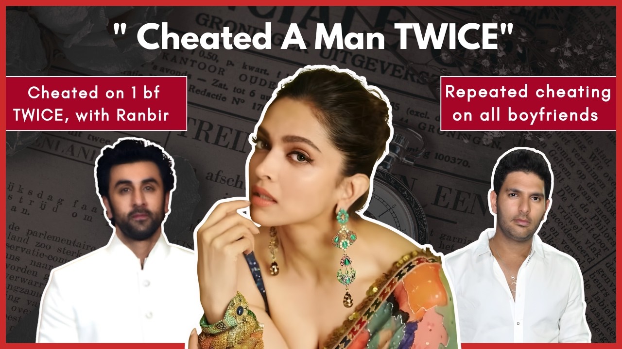 Deepika has a HISTORY of SERIAL CHEATING and JUMPING from ONE MAN to ANOTHER