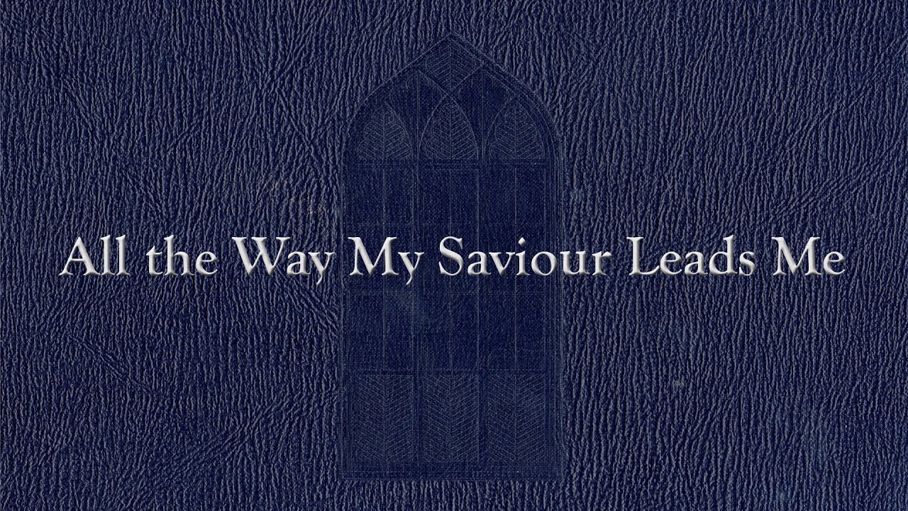 All the Way My Saviour Leads Me (Weekly Hymn Project)