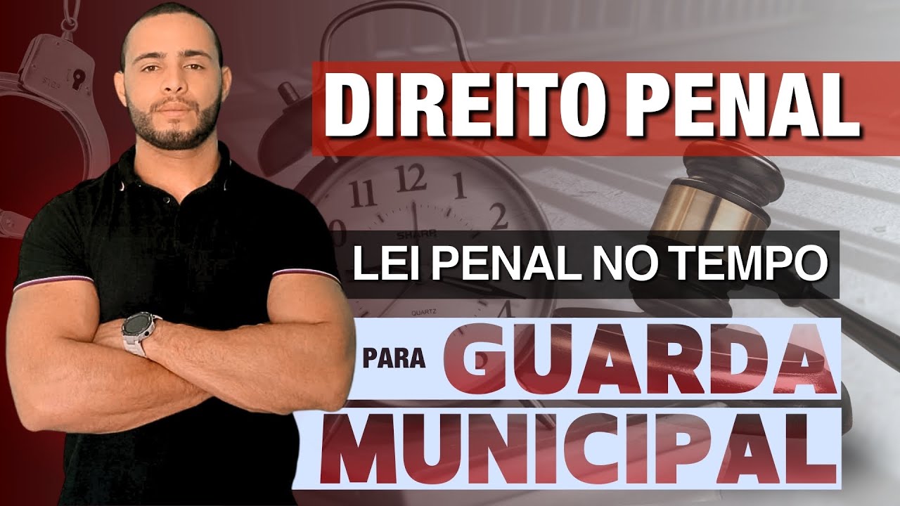 LEI PENAL NO TEMPO | PARA GUARDA MUNICIPAL
