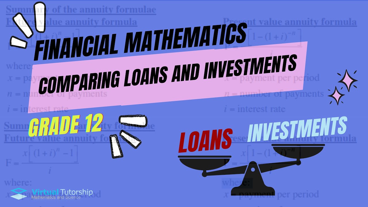 COMPARING INVESTMENTS AND LOANS (GRADE 12 FINANCIAL MATHEMATICS)