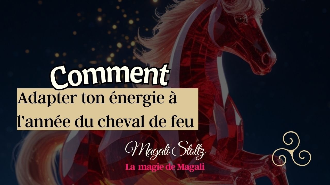 Adapte ton énergie à celle du cheval de feu qui arrive parmi nous le 17/02 !