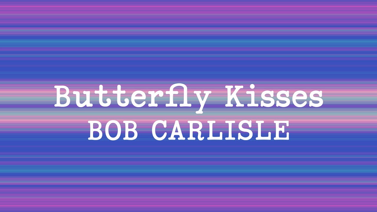 Bob Carlisle - Butterfly Kisses (Lyrics)