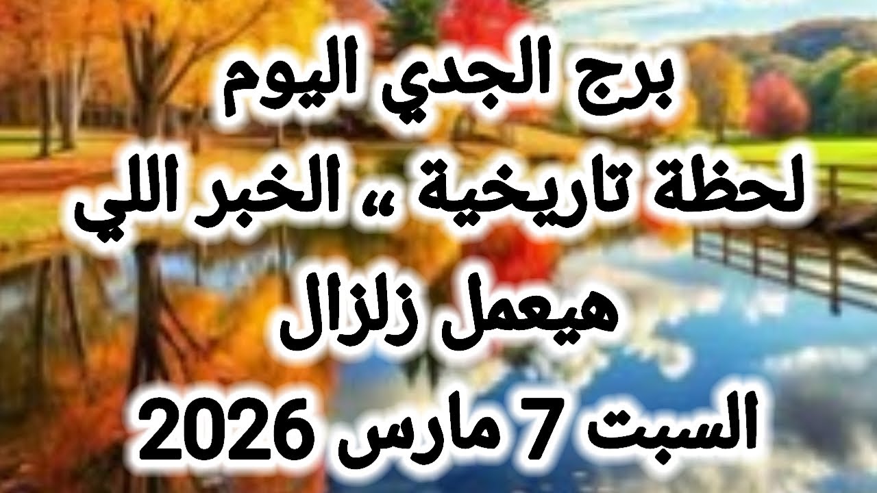 توقعات برج الجدي اليوم 🙋 لحظة تاريخية ،، الخبر اللي هيعمل زلزال 👉 السبت 7 مارس 2026 