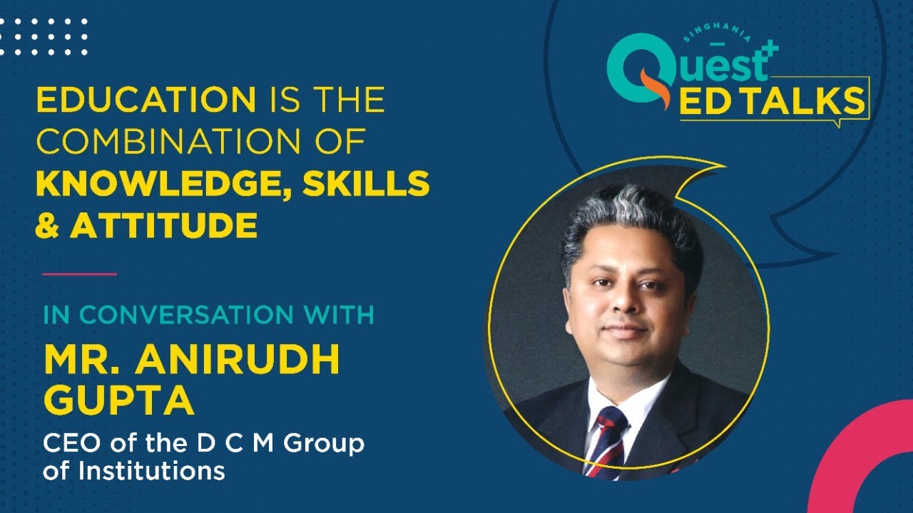Education is the combination of knowledge, skills & attitude - Mr. Anirudh Gupta | Quest+ ED TALKS