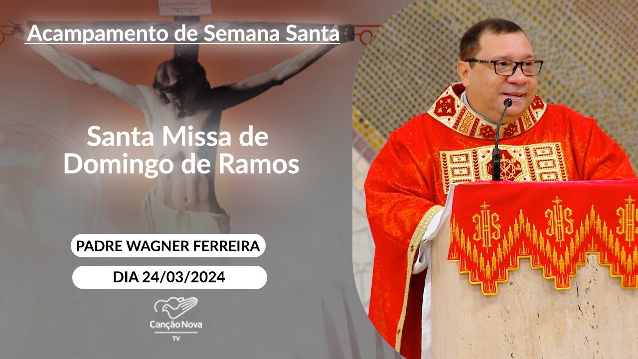 Santa Missa de Domingo de Ramos - Padre Wagner Ferreira -  24/03/2024