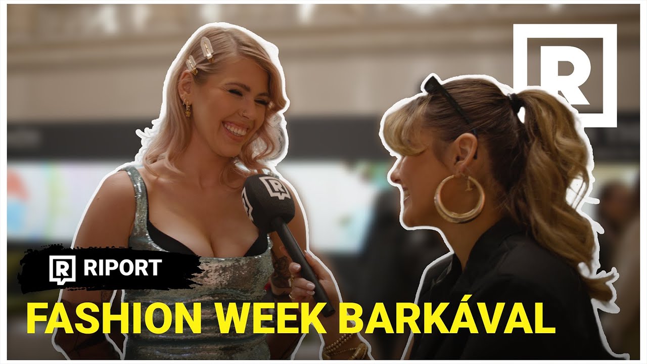 Fashion Week Barkával: ilyen volt egy nap Magyarország legnagyobb divateseményén | RIPORT