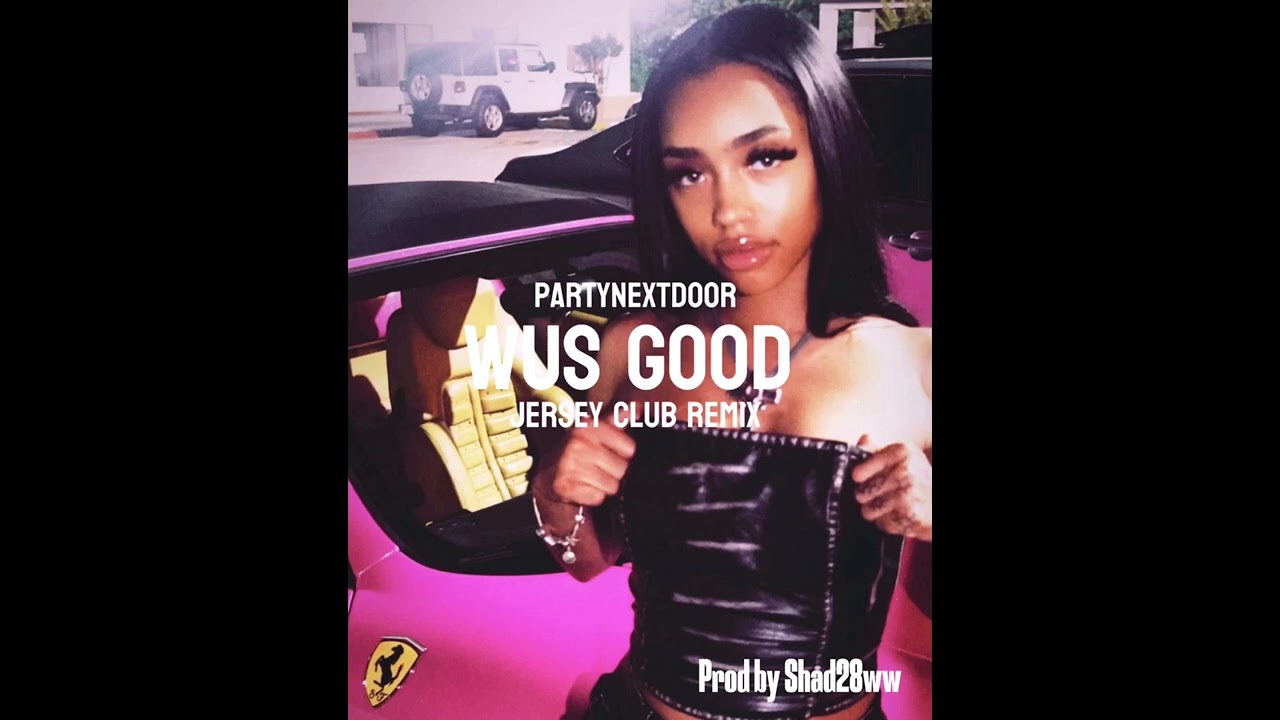 PARTYNEXTDOOR WUS GOOD JERSEY CLUB REMIX. PROD BY SHAD28WW