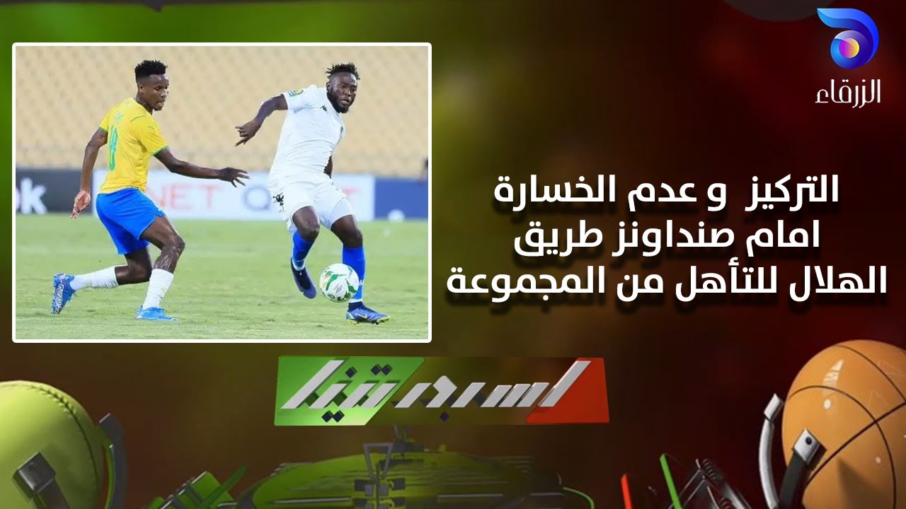 التركيز وعدم الخسارة أمام صنداونز طريق الهلال للتأهل من المجموعة | اسبورتينا