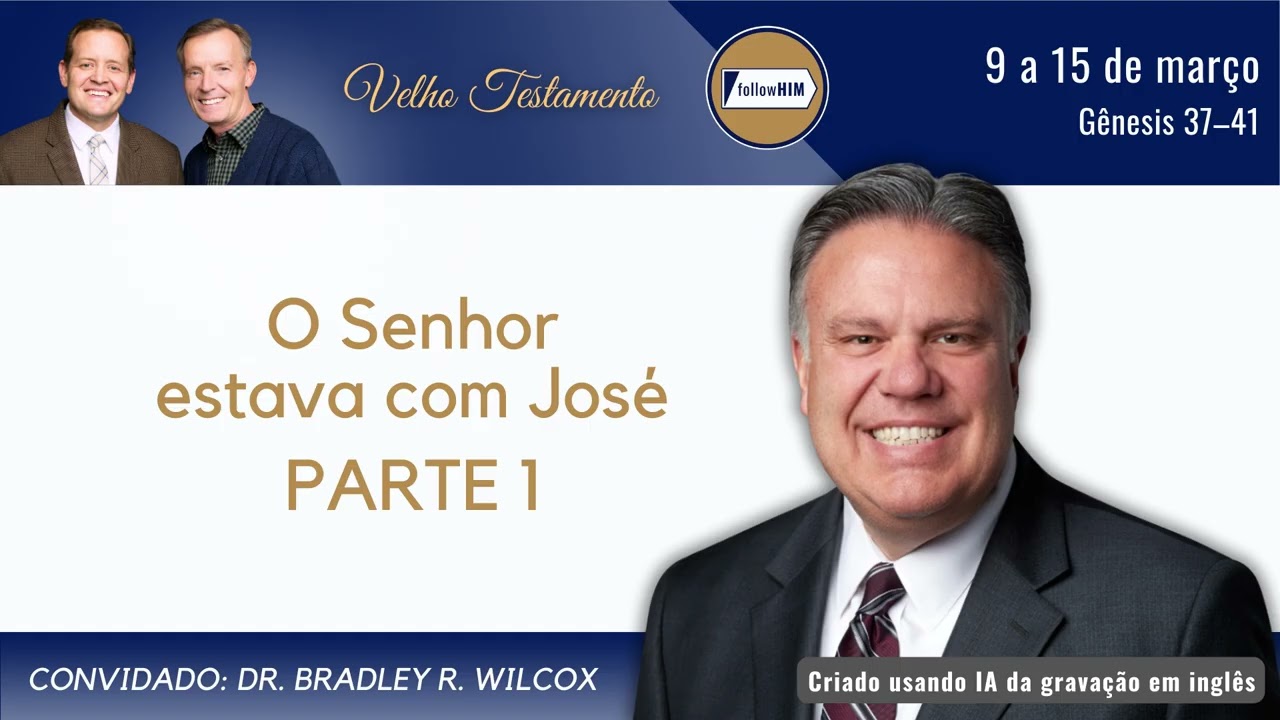 Gênesis 37–41 Parte 1 • Ir. Dr. Bradley R. Wilcox • 9 a 15 de março • Vem, e Segue-Me